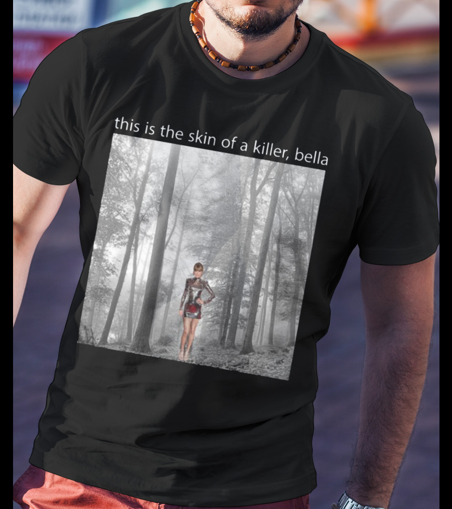 This Is The Skin Of A Killer Bella Taylor Swift Forest Scene T-Shirt