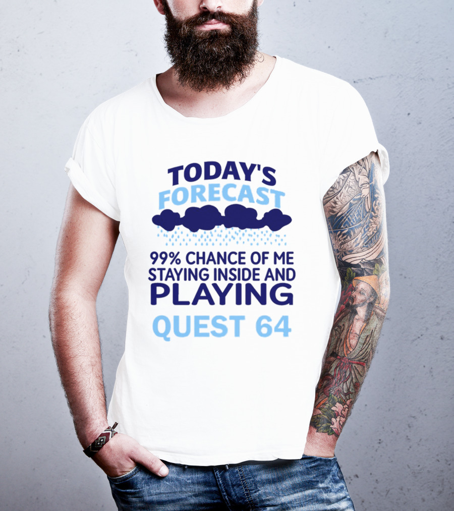 Today’s Forecast 99 Percent Chance Of Me Staying Inside And Playing Quest 64 T-Shirt