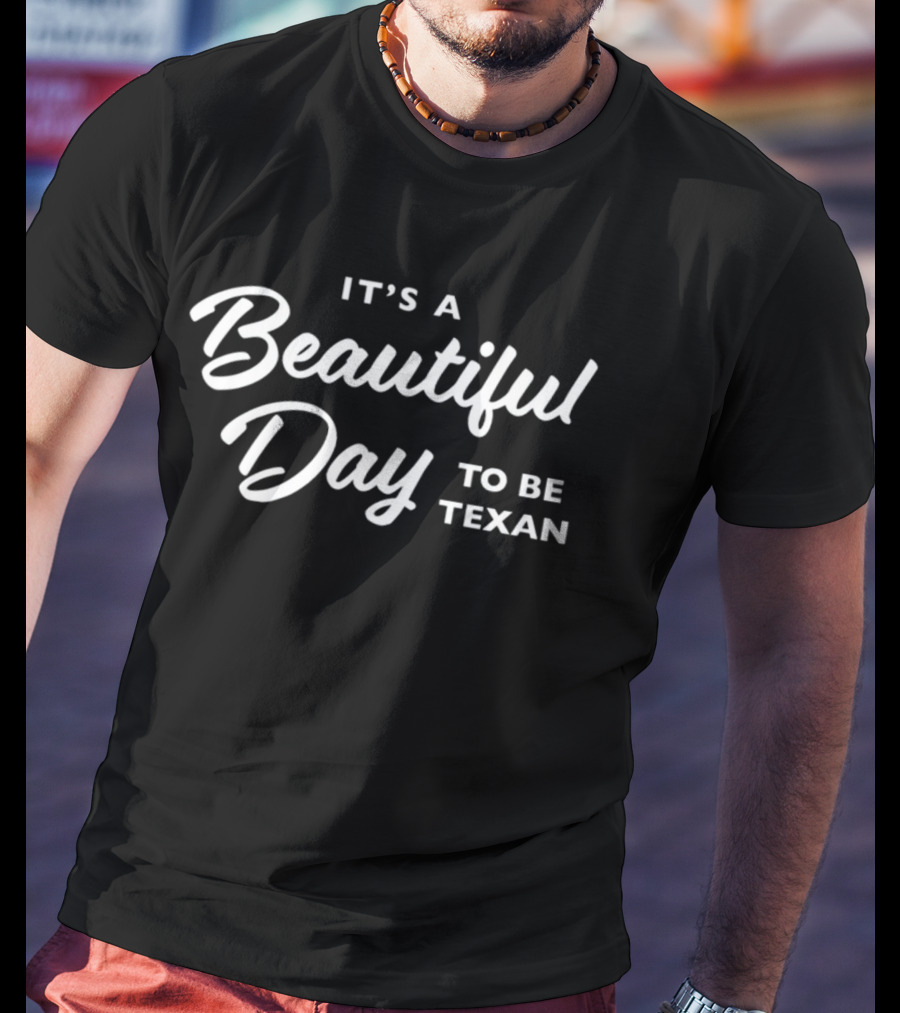 Beautiful Day Texashumor It's A Day To Be Texan T-Shirt