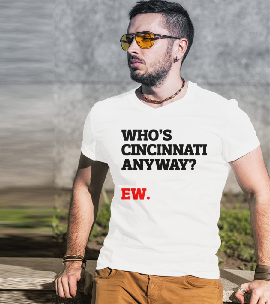 Who's Cincinnati Anyway Ew T-Shirt