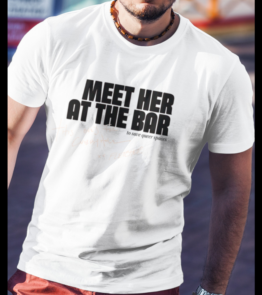 Meet Her At The Bar This One's For Cubbyhole Xx Fletcher To Save Queer Spaces T-Shirt