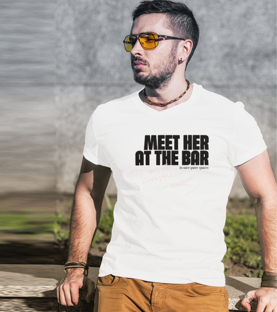 Meet Her At The Bar This One's For Cubbyhole Xx Fletcher To Save Queer Spaces T-Shirt
