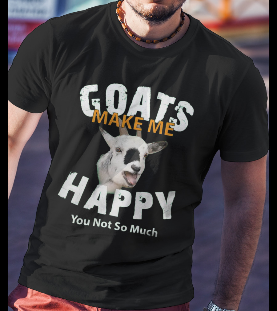 Goat Goats Make ME Happy You Not So Much For Goat Lovers 109 Goat T-Shirt
