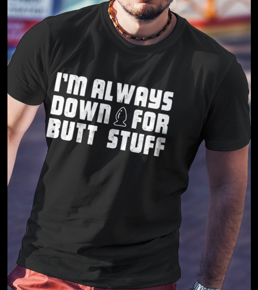 I'm Always Down For Butt Stuff New Iconic T-Shirt