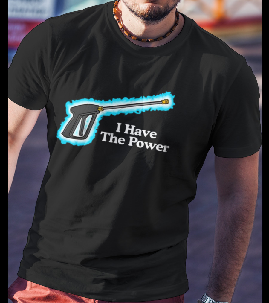 Middleclassfancy I Have The Power Pressure Washer Handle T-Shirt