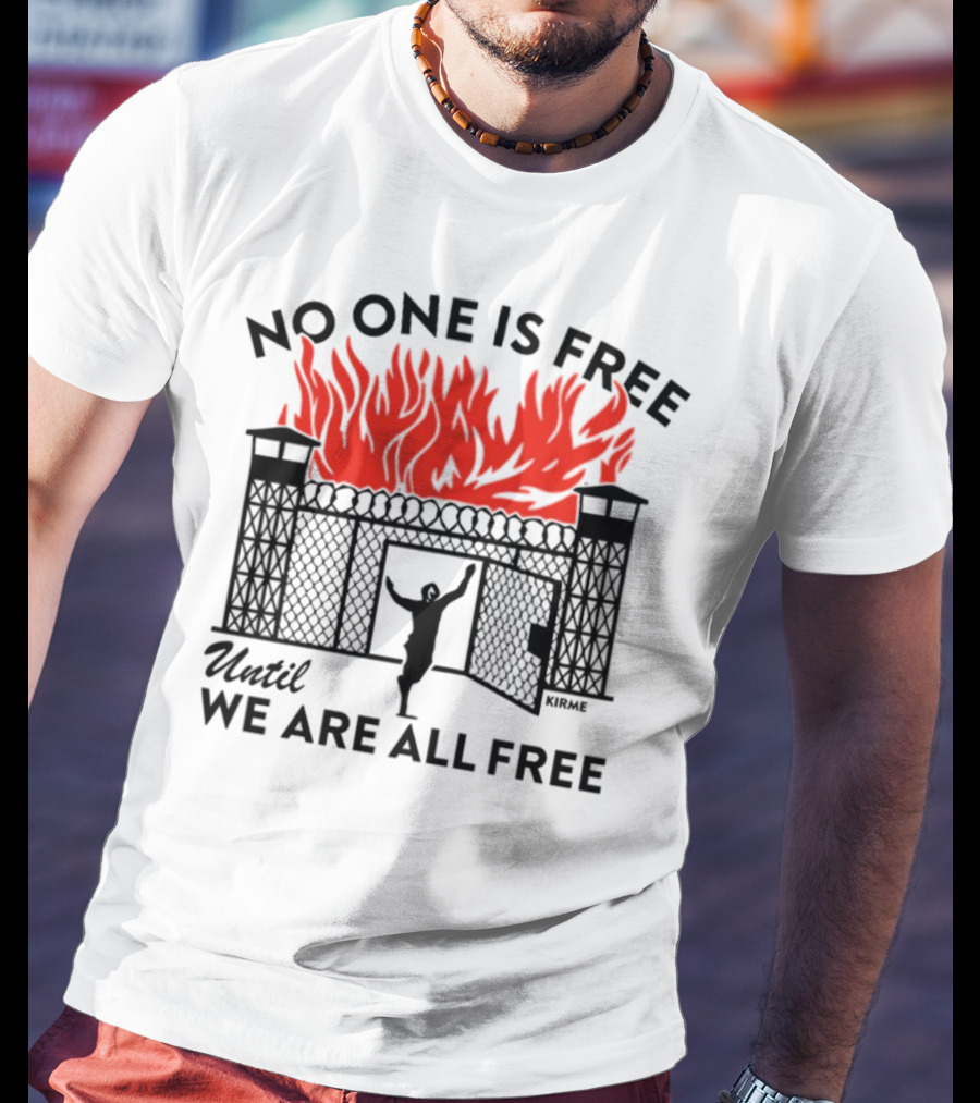 No One Is Free Until We Are All Free Prison Gates Fire Kirme T-Shirt
