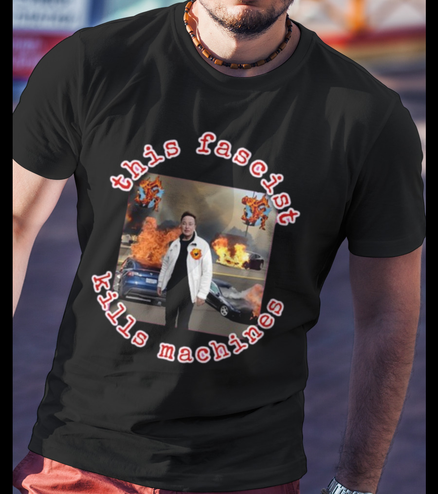 Eyesontheright This Fascist Kills Machines Elon Musk Fire Explosion T-Shirt