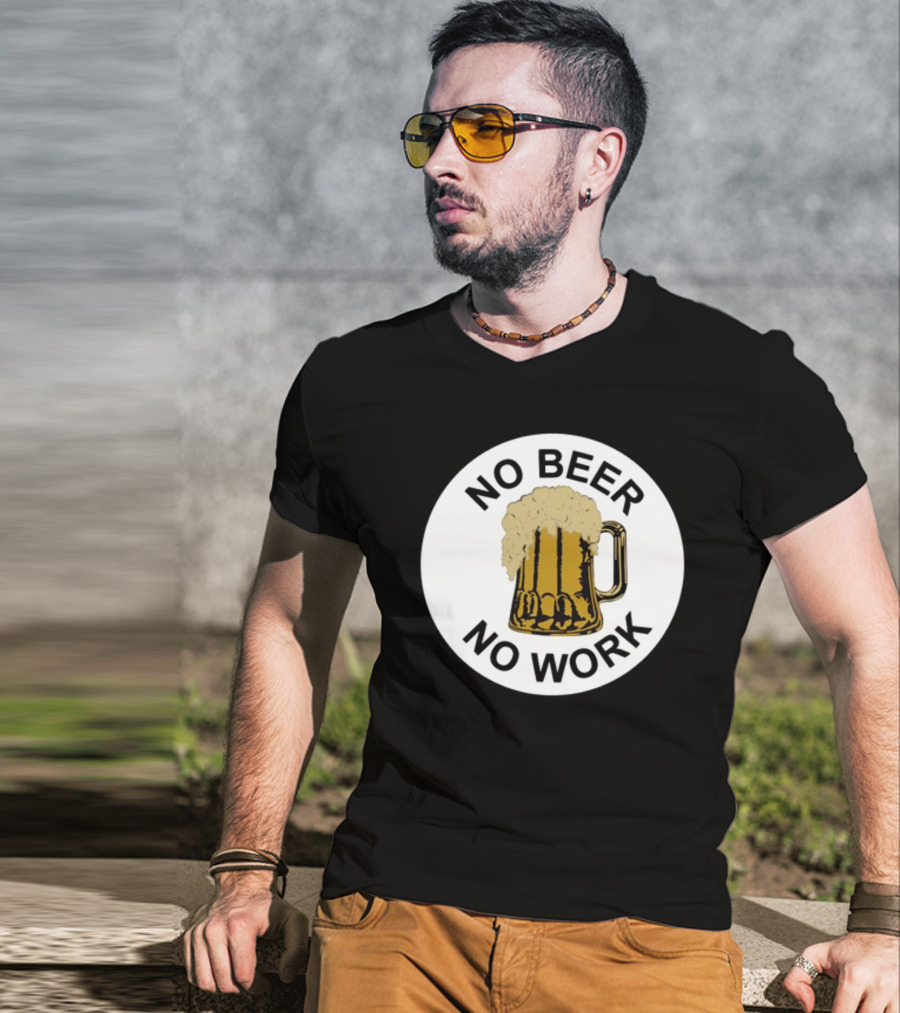 No Beer No Work Beer Mug Foamy Beer T-Shirt