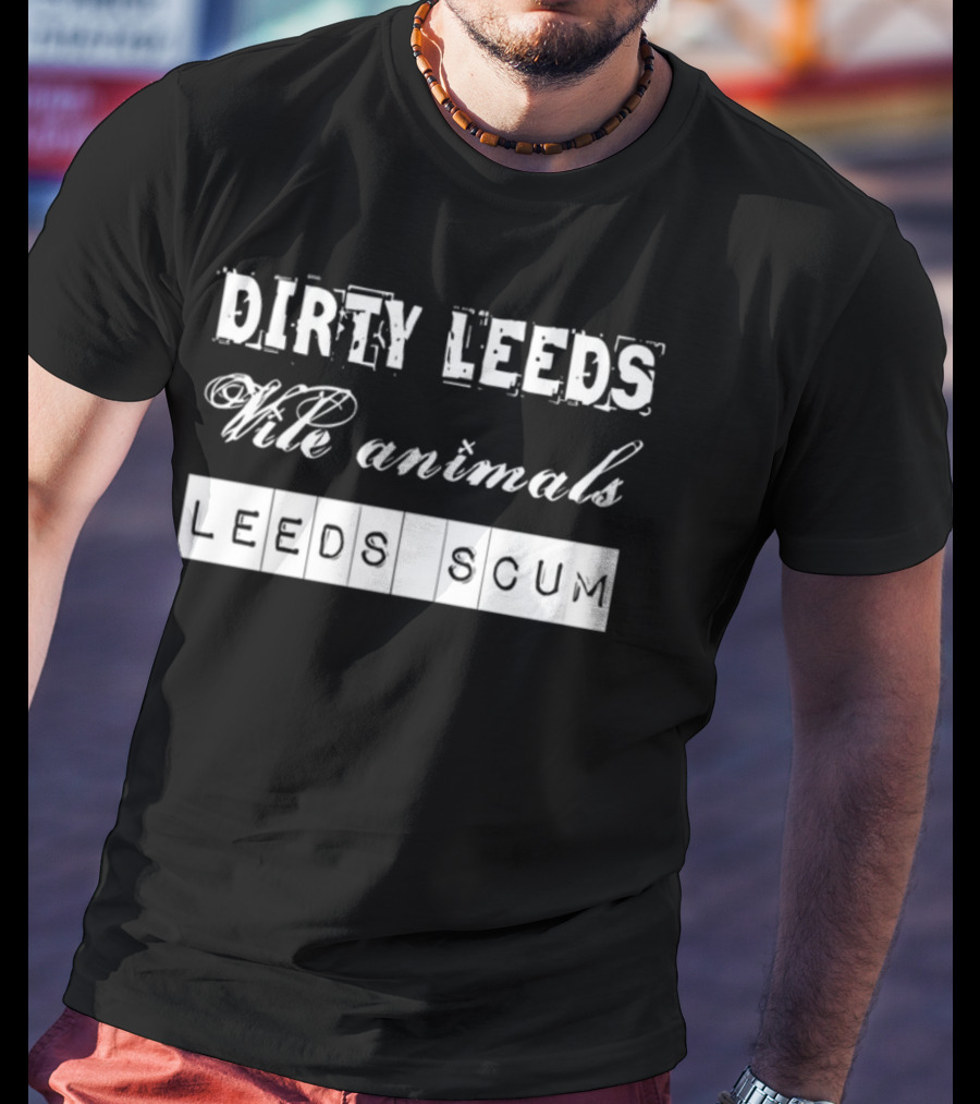 Dirty Leeds Vile Animals Leeds Scum Fan T-Shirt