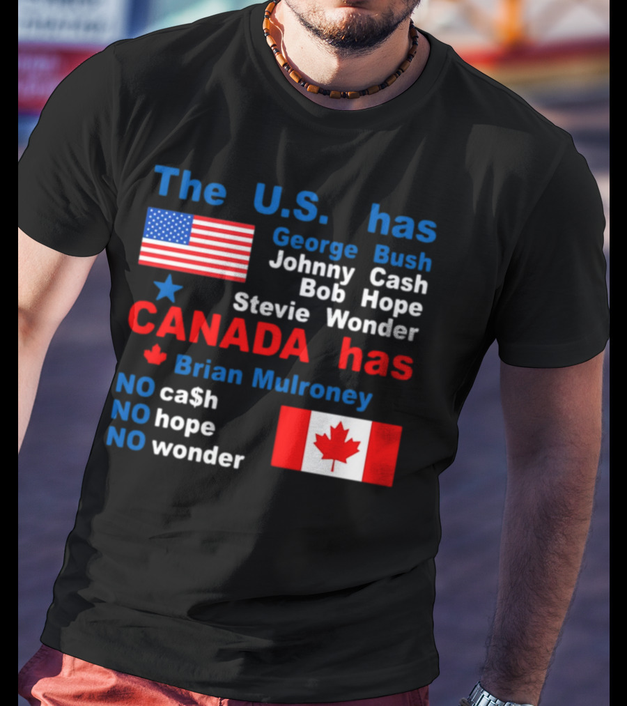 Caitlin Puke The U.S. Has George Bush Johnny Cash Bob Hope Stevie Wonder Canada Has Brian Mulroney No Cash No Hope No Wonder T-Shirt