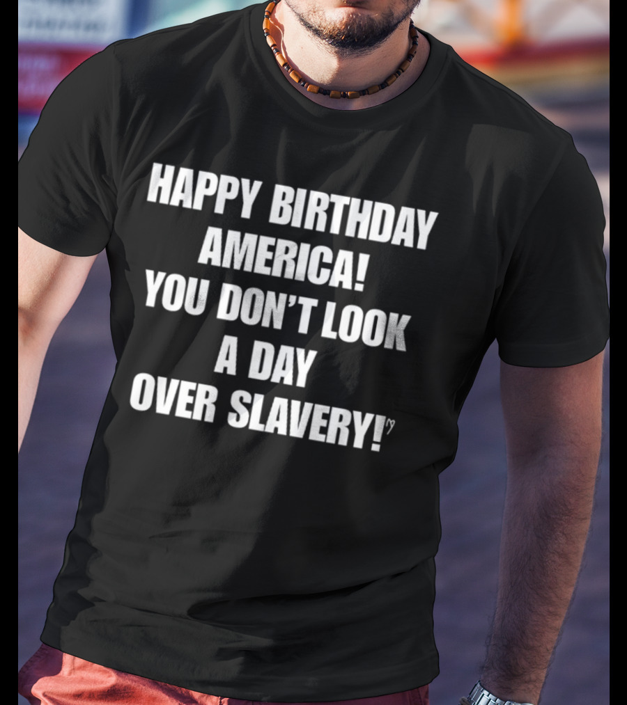 Cree Summer Happy Birthday America You Don't Look A Day Over Slavery T-Shirt