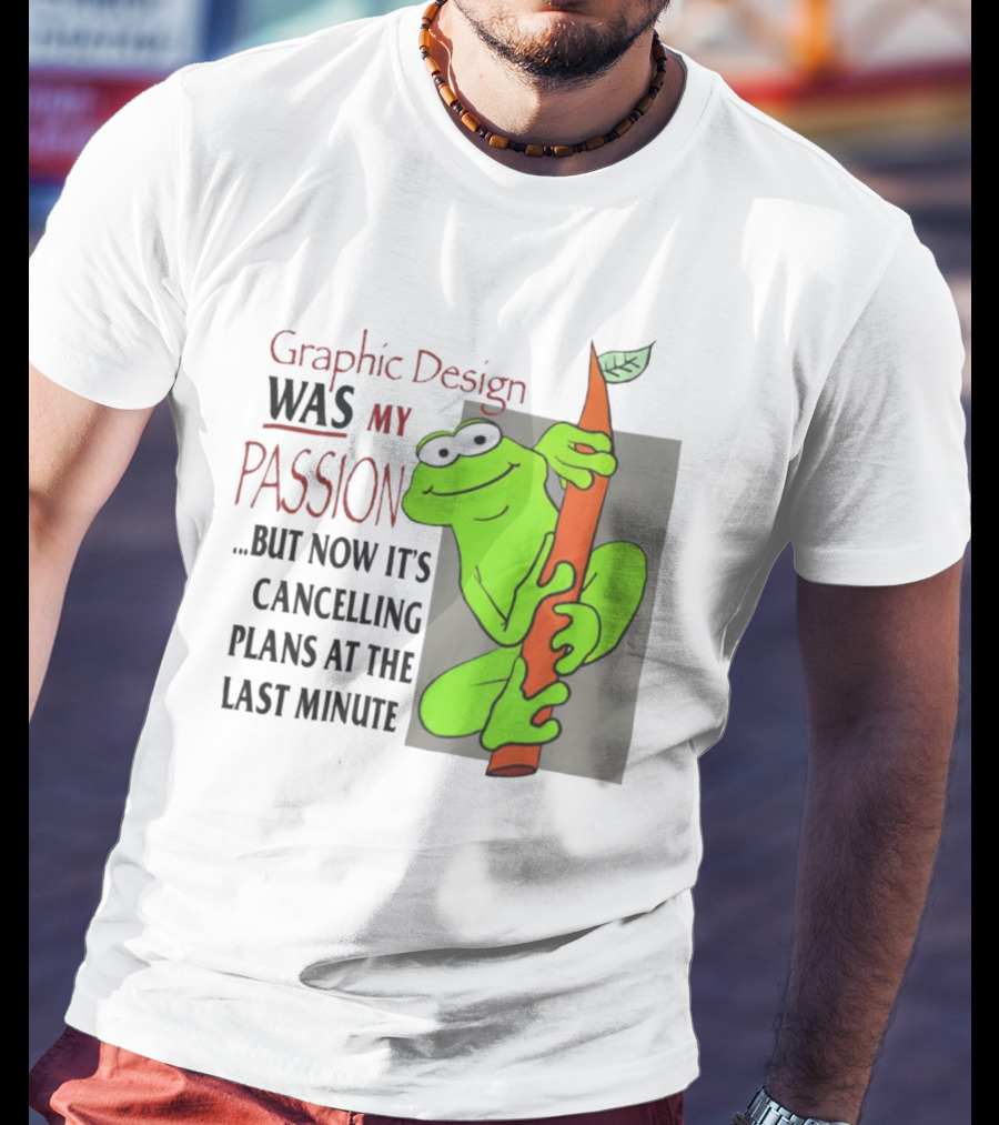 Graphic Design Was My Passion Frog With Leaf Cancelling Plans At The Last Minute T-Shirt