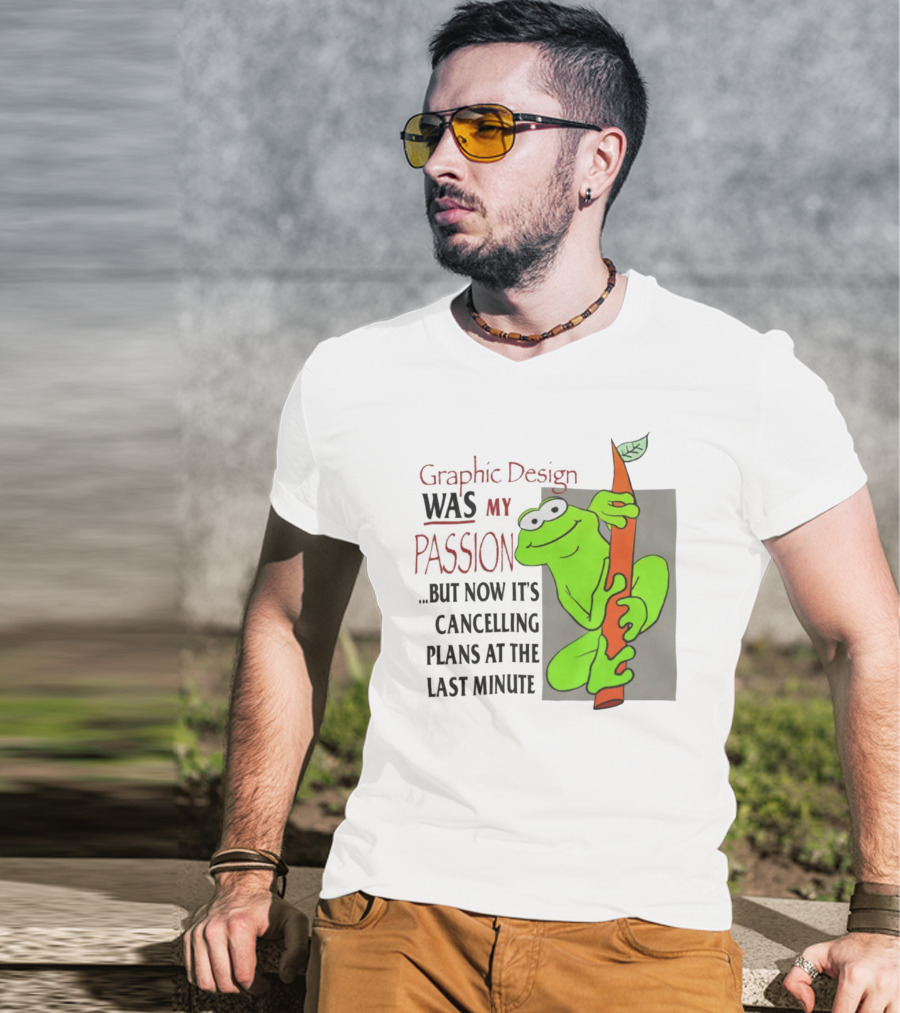 Graphic Design Was My Passion Frog With Leaf Cancelling Plans At The Last Minute T-Shirt