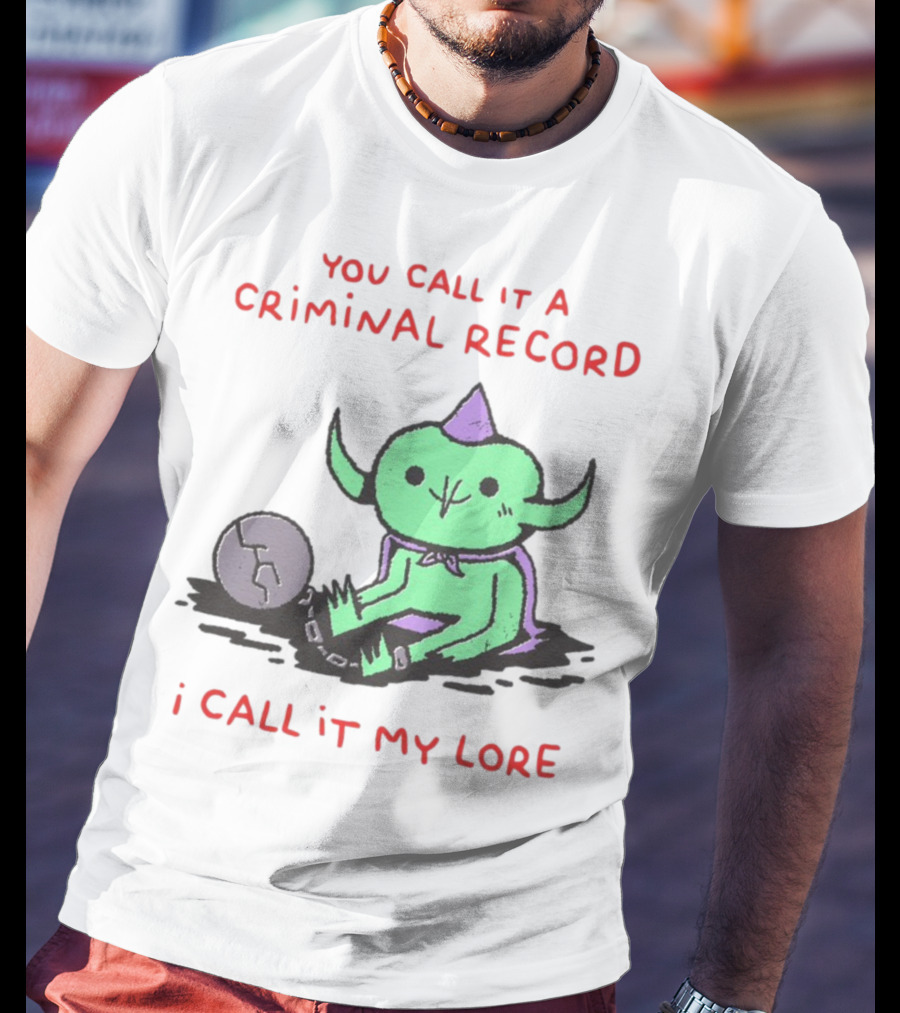 You Call It A Criminal Record I Call It My Lore Alien Goblin T-Shirt