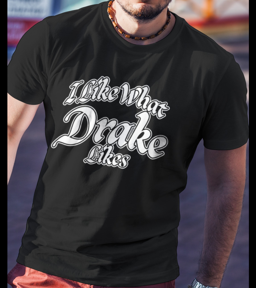 I Like What Drake Likes Word On Road T-Shirt