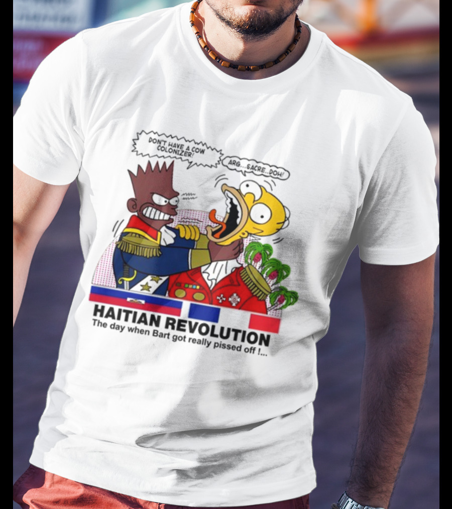 Don't Have A Cow Colonizer Haitian Revolution The Day When Bart Got Really Pissed Off Arg Sacre Doh T-Shirt