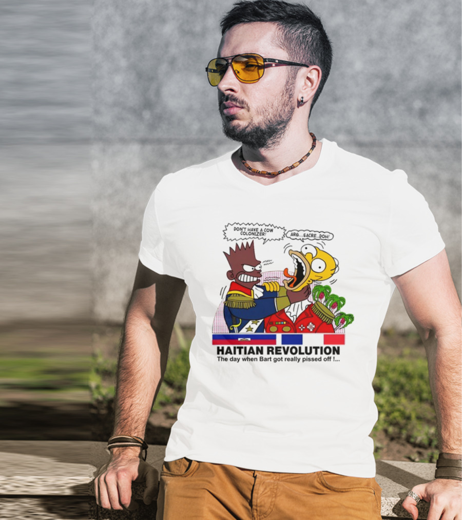 Don't Have A Cow Colonizer Haitian Revolution The Day When Bart Got Really Pissed Off Arg Sacre Doh T-Shirt
