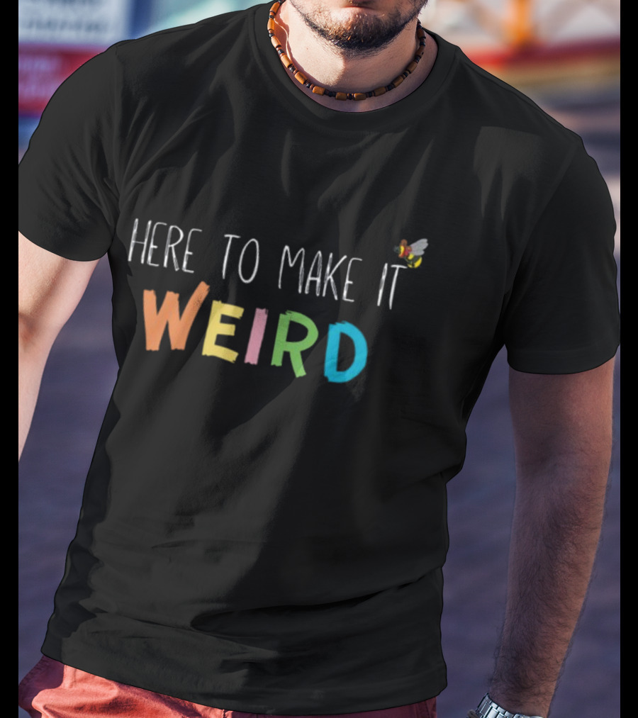 Here To Make It Weird With Colorful Letters And Cartoon Bee T-Shirt