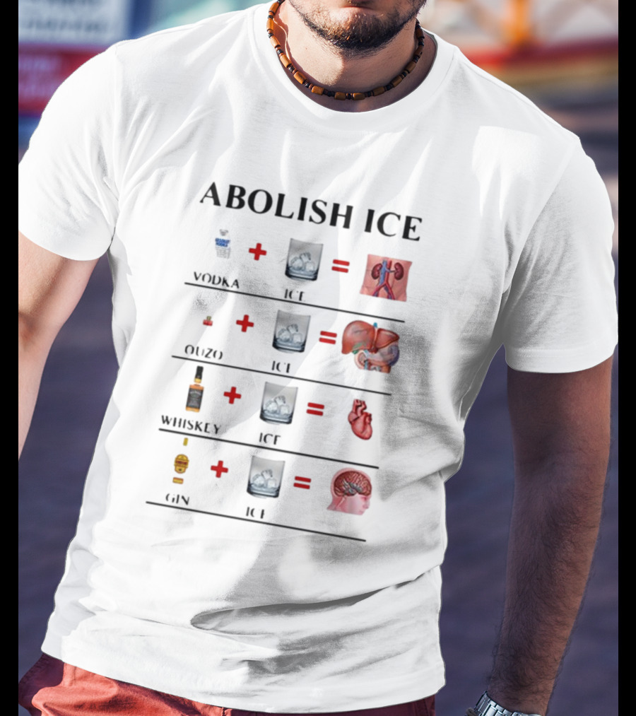 Abolish Ice Vodka Ouzo Whiskey Gin With Ice Destroys Kidneys Liver Heart Brain T-Shirt