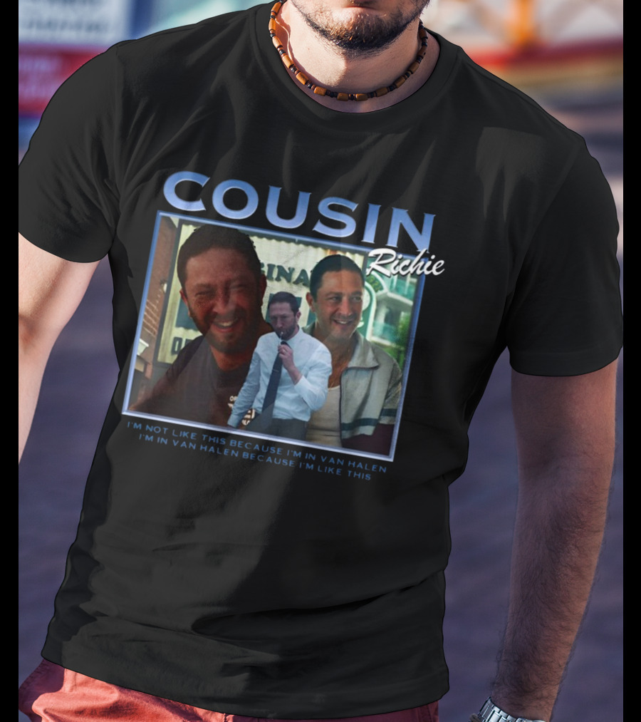 Cousin Richie I'm Not Like This Because I'm In Van Halen I'm In Van Halen Because I'm Like This T-Shirt