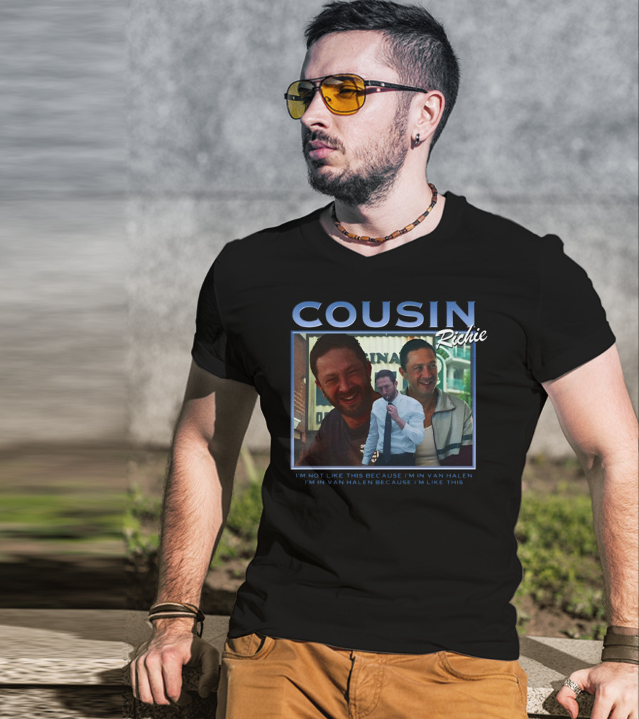 Cousin Richie I'm Not Like This Because I'm In Van Halen I'm In Van Halen Because I'm Like This T-Shirt