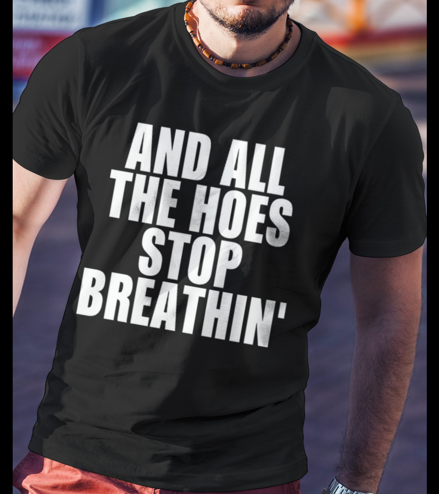 And All The Hoes Stop Breathin' Shirt Text T-Shirt