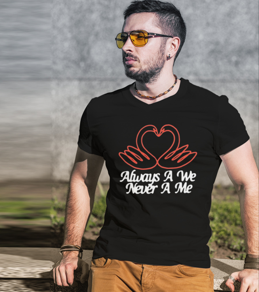 Chiefugo Heart Swans Always A We Never A Me T-Shirt
