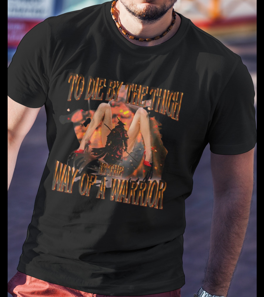 To Die By The Thigh Is The Way Of A Warrior T-Shirt