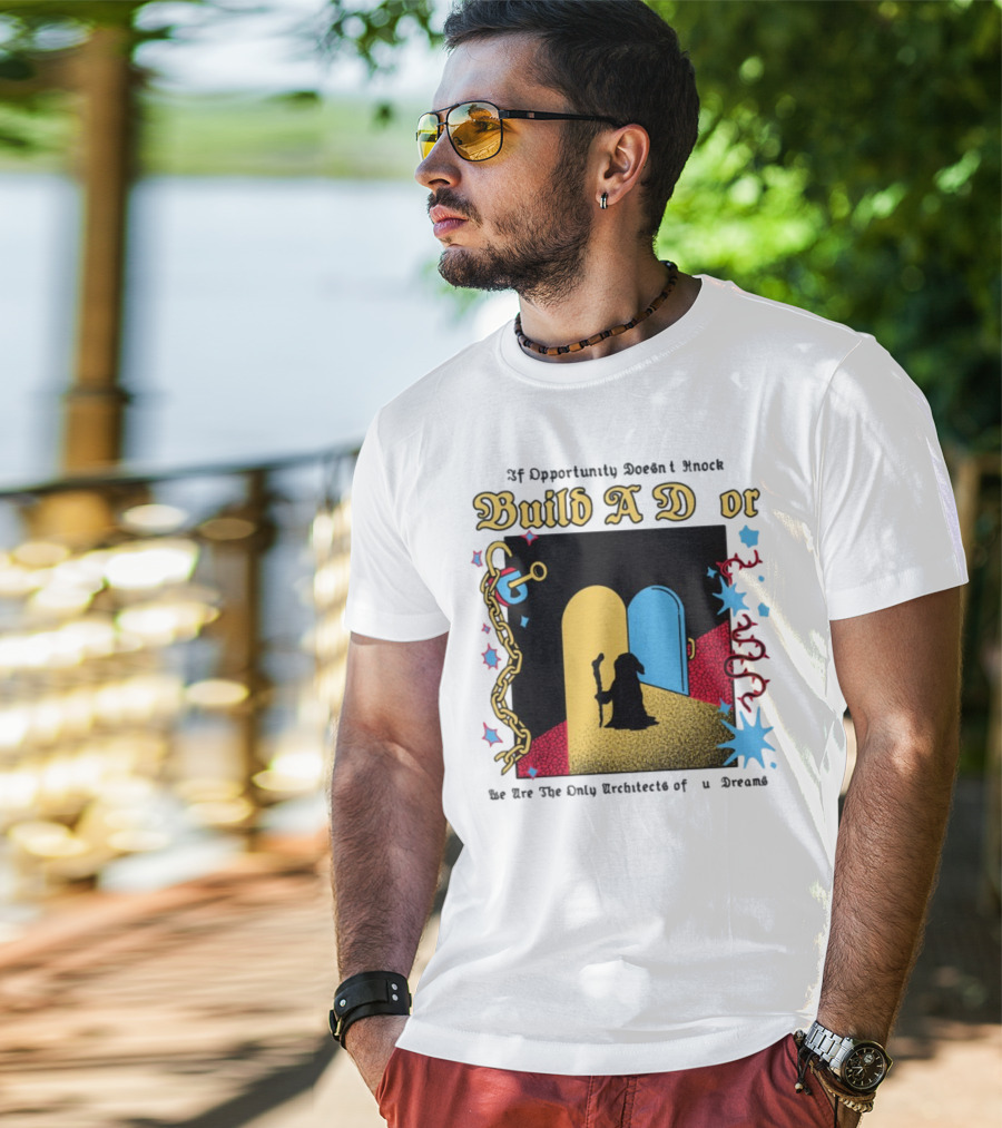 Wizardofbarge Build A Door If Opportunity Doesn't Knock We Are The Only Architects Of Dreams T-Shirt