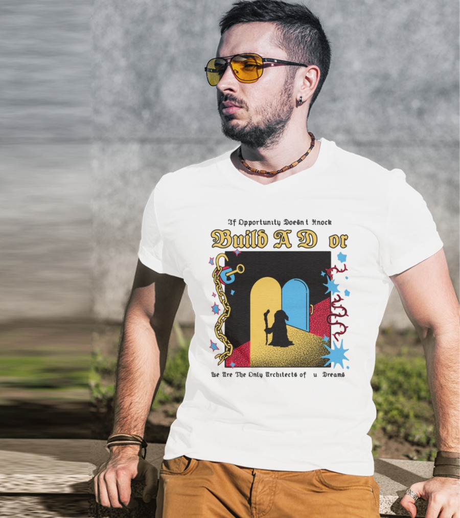 Wizardofbarge Build A Door If Opportunity Doesn't Knock We Are The Only Architects Of Dreams T-Shirt