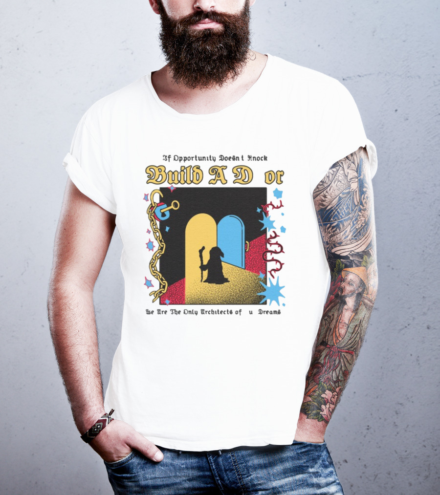 Wizardofbarge Build A Door If Opportunity Doesn't Knock We Are The Only Architects Of Dreams T-Shirt