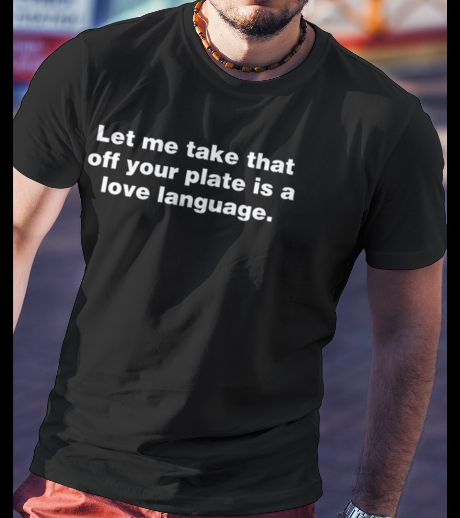 Let Me Take That Off Your Plate Is A Love Language T-Shirt