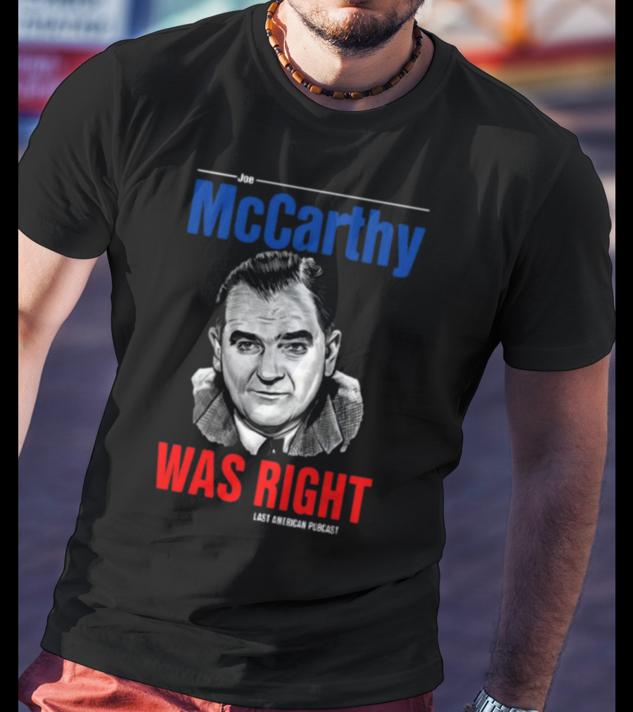 Joe McCarthy Was Right Last American Podcast T-Shirt