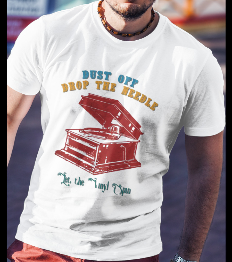 Dust Off Drop The Needle Let The Vinyl Spin T-Shirt