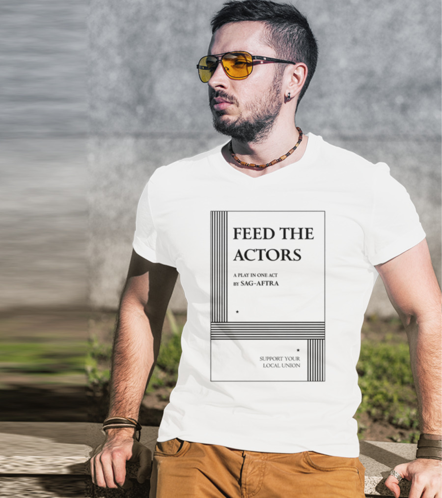 Feed The Actors A Play In One Act By SAG-AFTRA Support Your Local Union T-Shirt