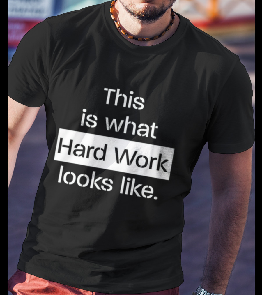 This Is What Hard Work Looks Like Text Motivational Message T-Shirt