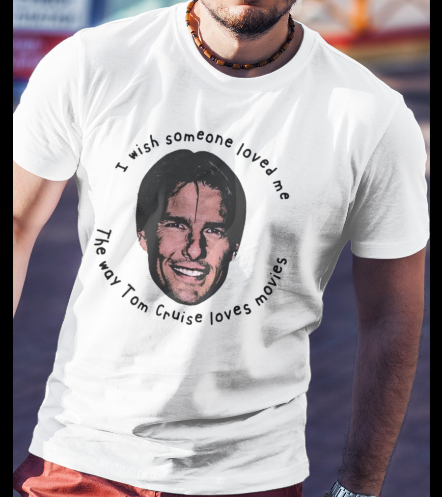 I Wish Someone Loved Me Like Tom Cruise Loves Movies Face T-Shirt