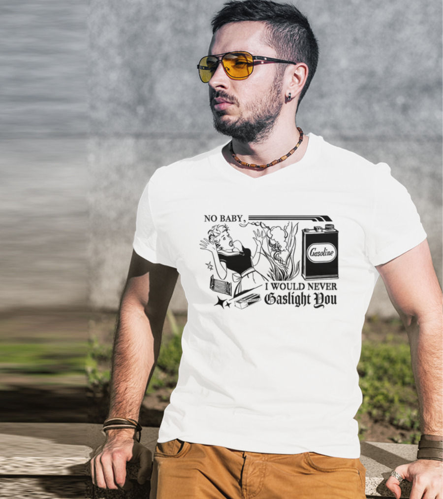 Freddytylerpaul No Baby I Would Never Gaslight You Gasoline Retro Comic T-Shirt