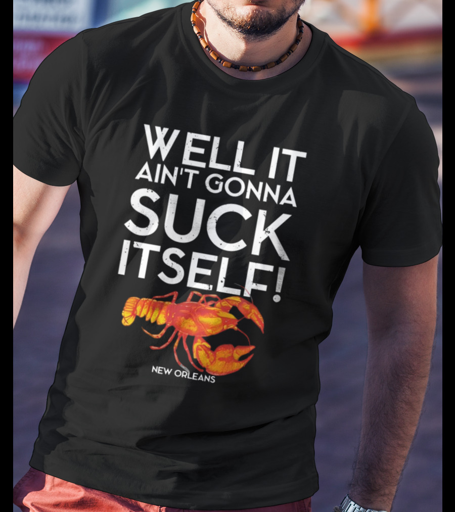 Milynelizabethh Well It Ain't Gonna Suck Itself Lobster New Orleans T-Shirt