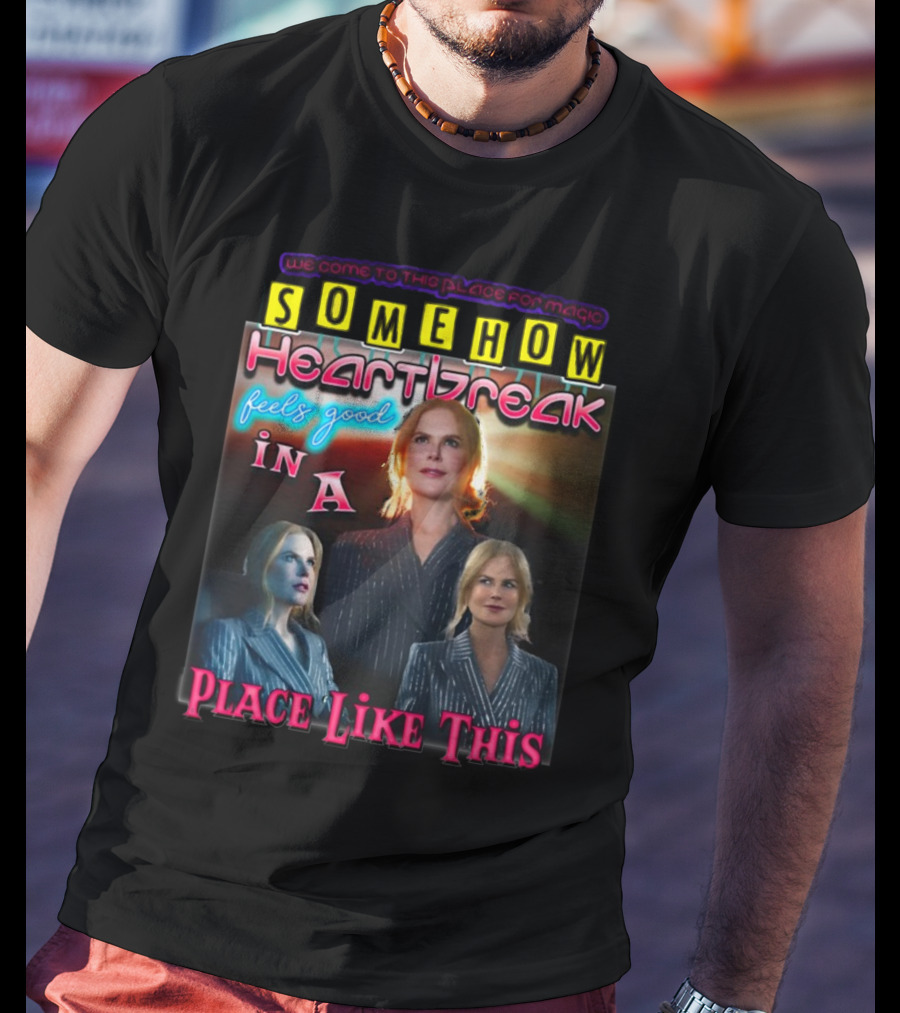 We Come To This Place For Magic Somehow Heartbreak Feels Good In A Place Like This Nicole T-Shirt
