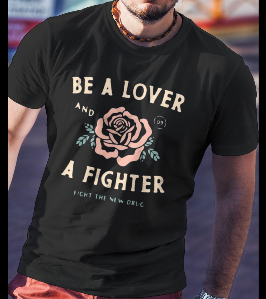 Be A Lover And A Fighter Fight The New Drug Pink Rose T-Shirt