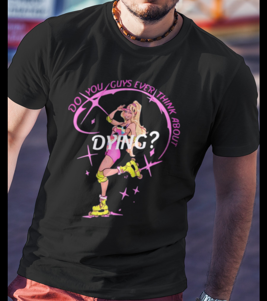 Captaintooshie Do You Guys Ever Think About Dying Barbie Roller Skating T-Shirt