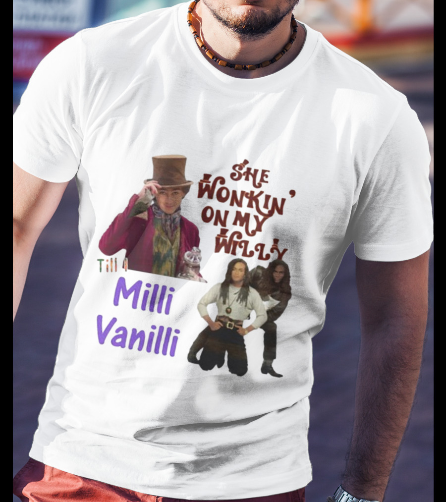 She Wonkin' On My Willy Till I Milli Vanilli T-Shirt