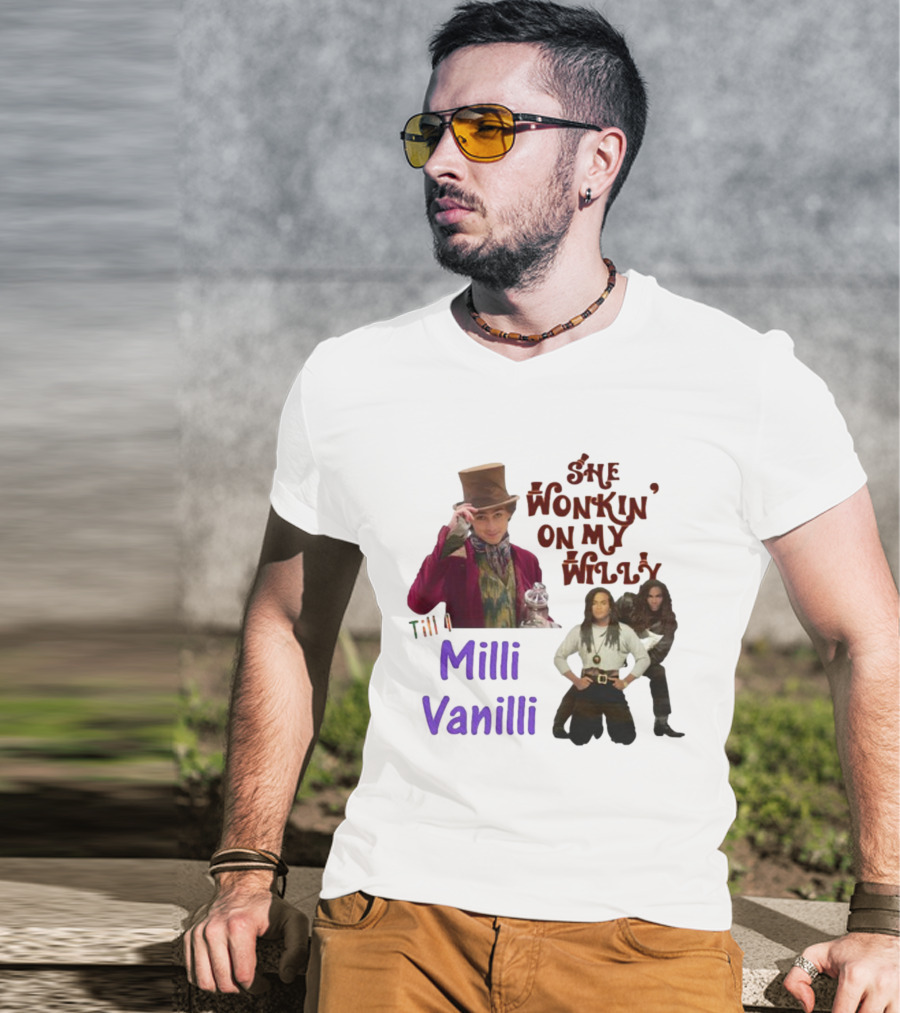 She Wonkin' On My Willy Till I Milli Vanilli T-Shirt