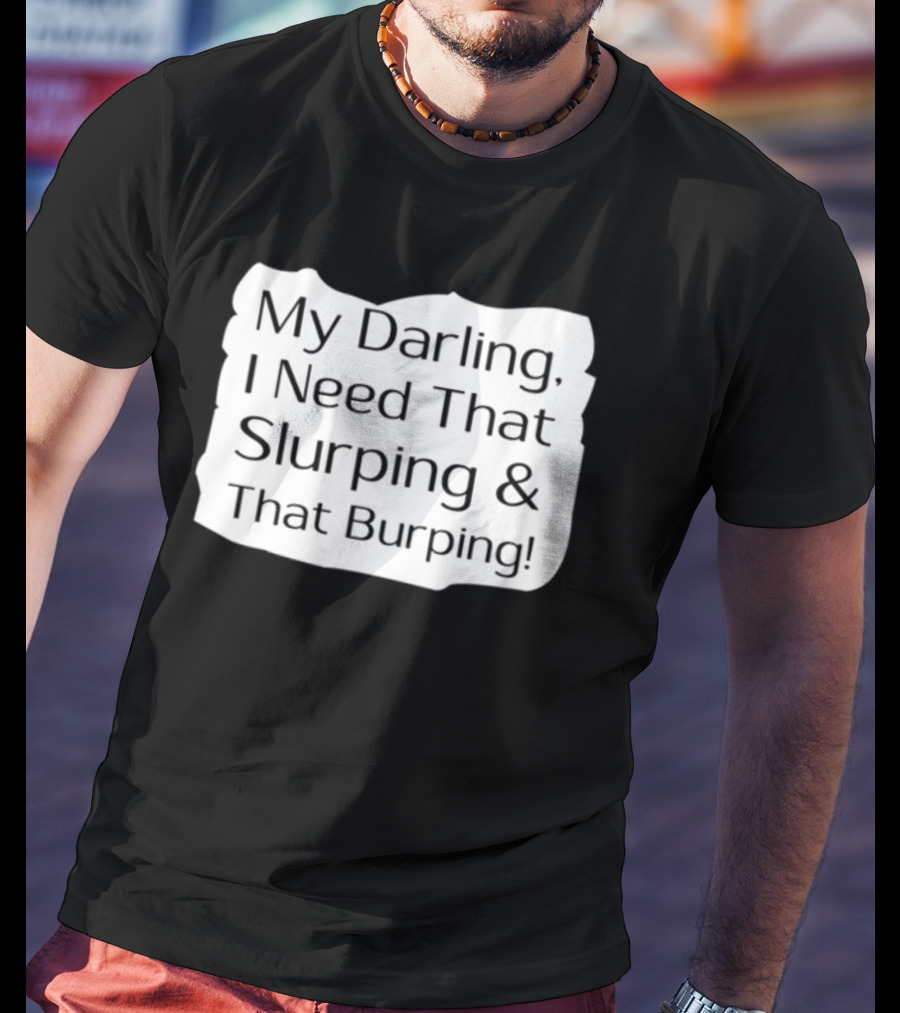My Darling I Need That Slurping And That Burping Makeupbyshaniah T-Shirt