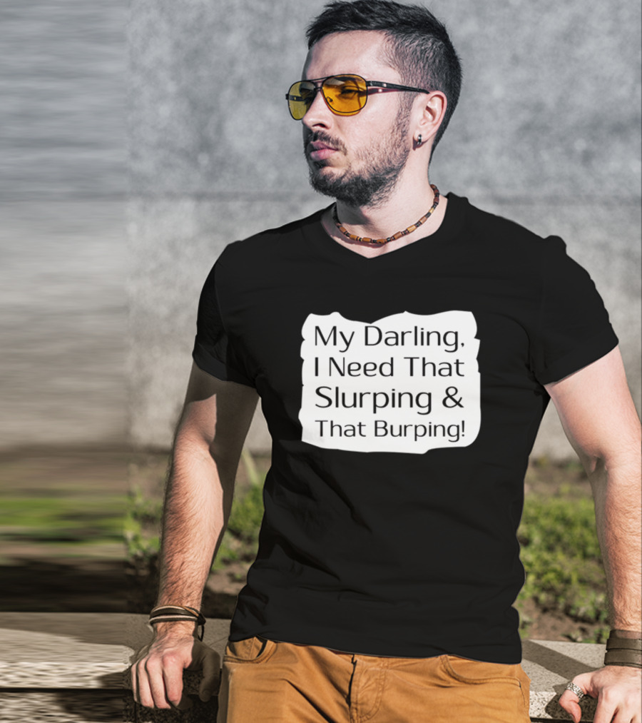 My Darling I Need That Slurping And That Burping Makeupbyshaniah T-Shirt