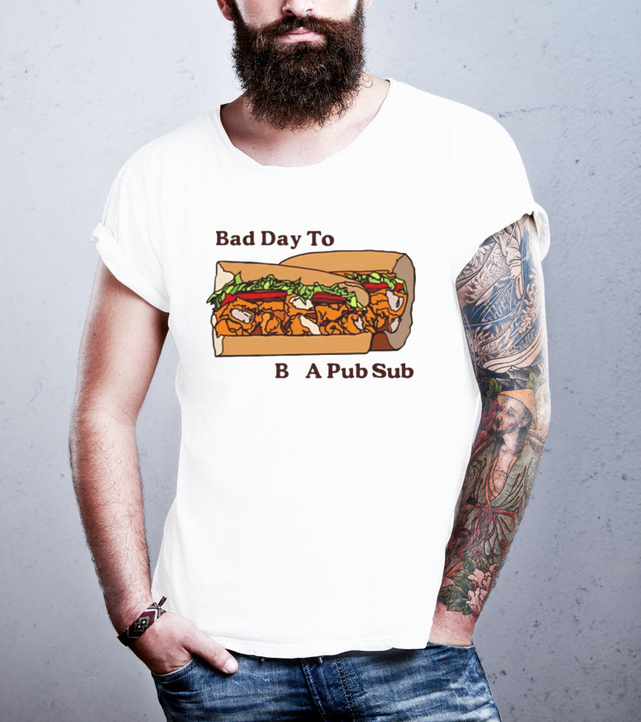 Bad Day To Be A Pub Sub T-Shirt