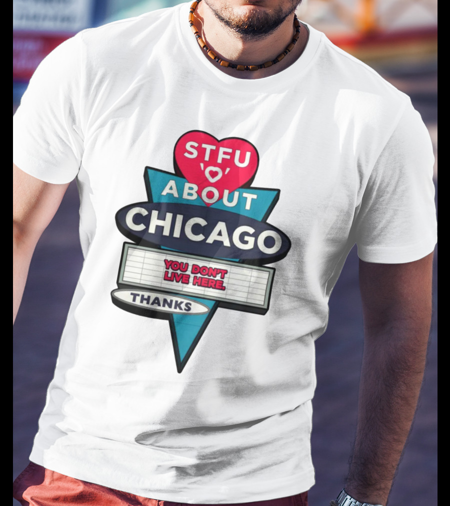 STFU Heart About Chicago You Don't Live Here Thanks T-Shirt