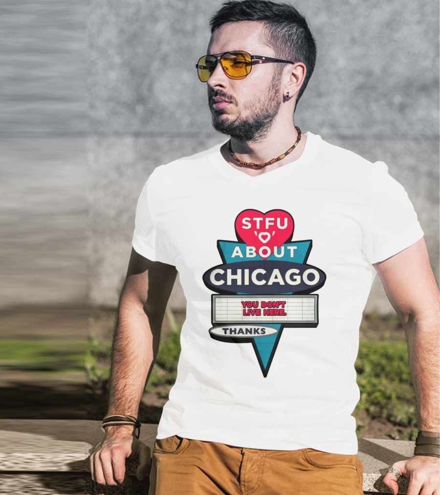 STFU Heart About Chicago You Don't Live Here Thanks T-Shirt