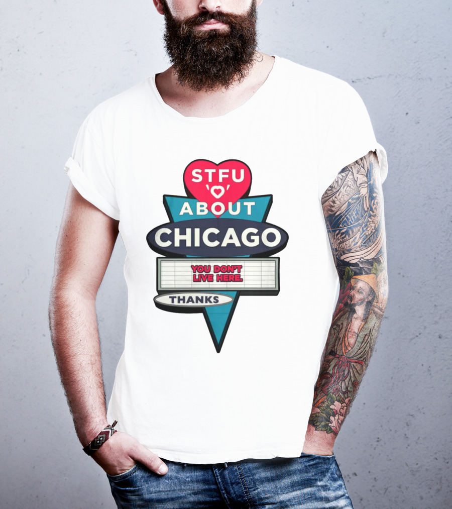 STFU Heart About Chicago You Don't Live Here Thanks T-Shirt